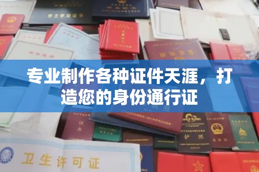 六枝专业制作各种证件天涯，打造您的身份通行证