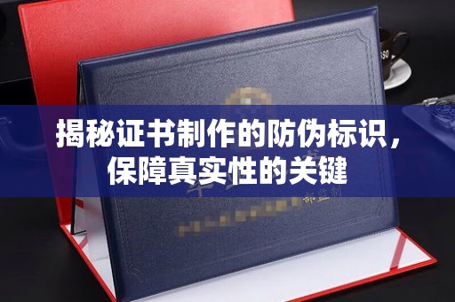 六枝揭秘证书制作的防伪标识，保障真实性的关键