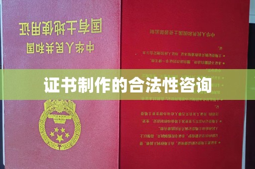 六枝证书制作的合法性咨询