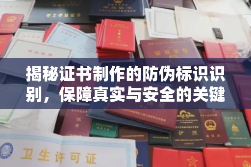 六枝揭秘证书制作的防伪标识识别，保障真实与安全的关键
